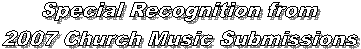 Special Recognition from
2007 Church Music Submissions